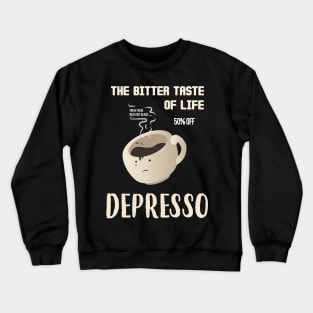 The Bitter Taste Of Life Depresso Crewneck Sweatshirt